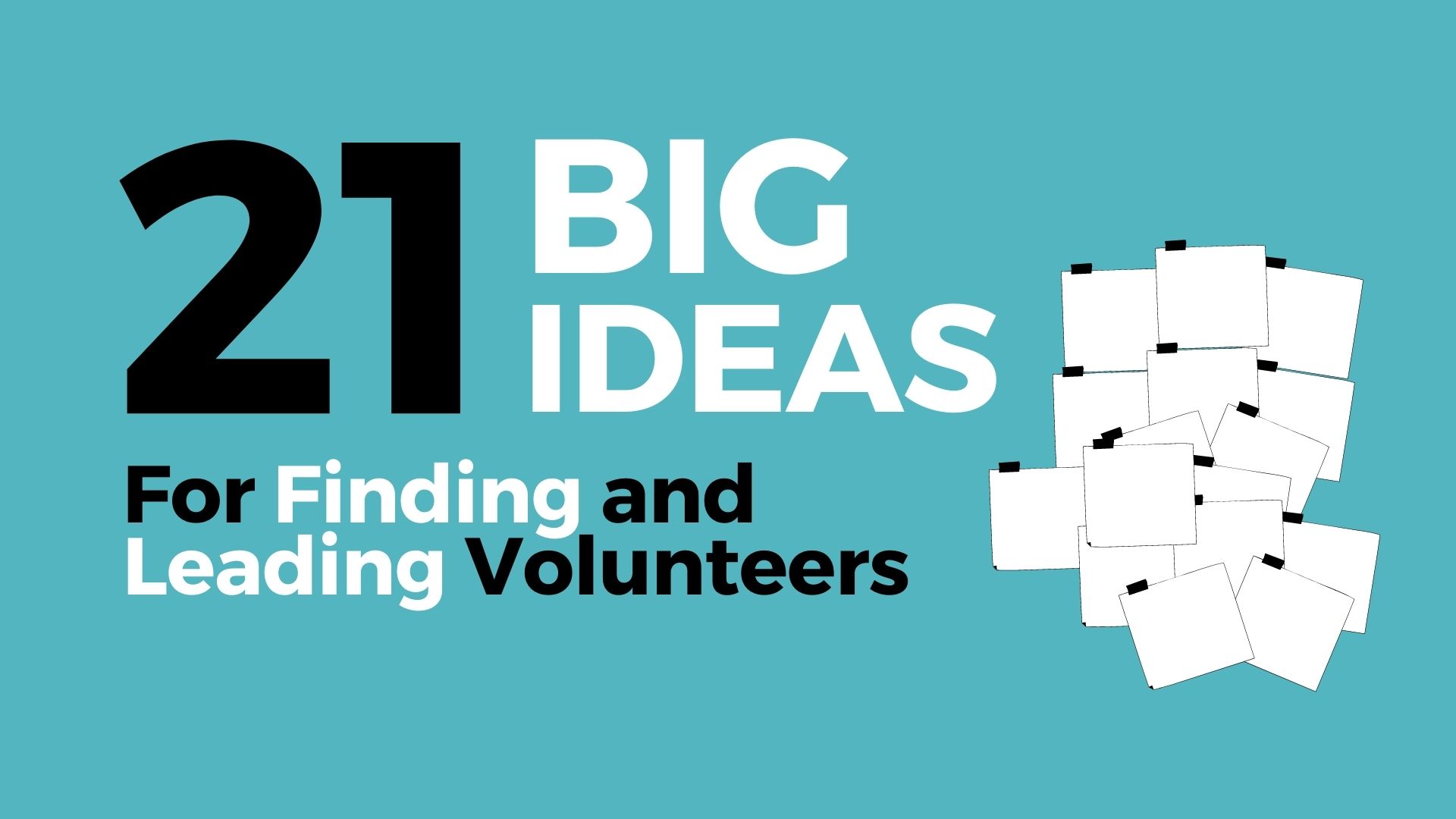 Webinar: 21 BIG Ideas for Finding & Leading Volunteers